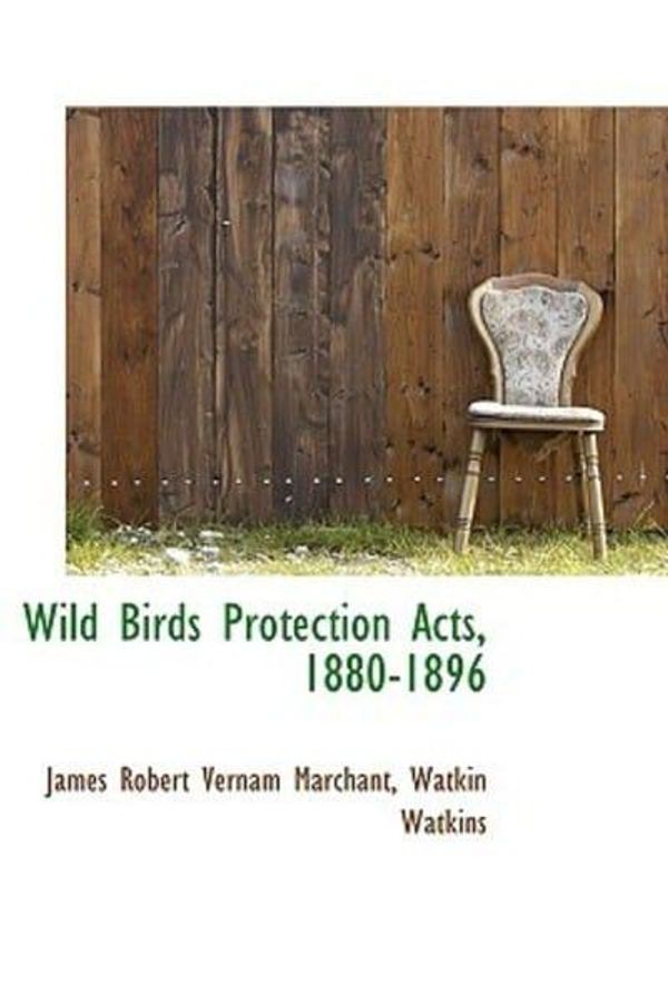 Cover Art for 9781103312962, Wild Birds Protection Acts, 1880-1896 by James Robert Vernam Marchant