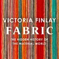 Cover Art for B0B5FBF5K7, Fabric: The Hidden History of the Material World by Victoria Finlay
