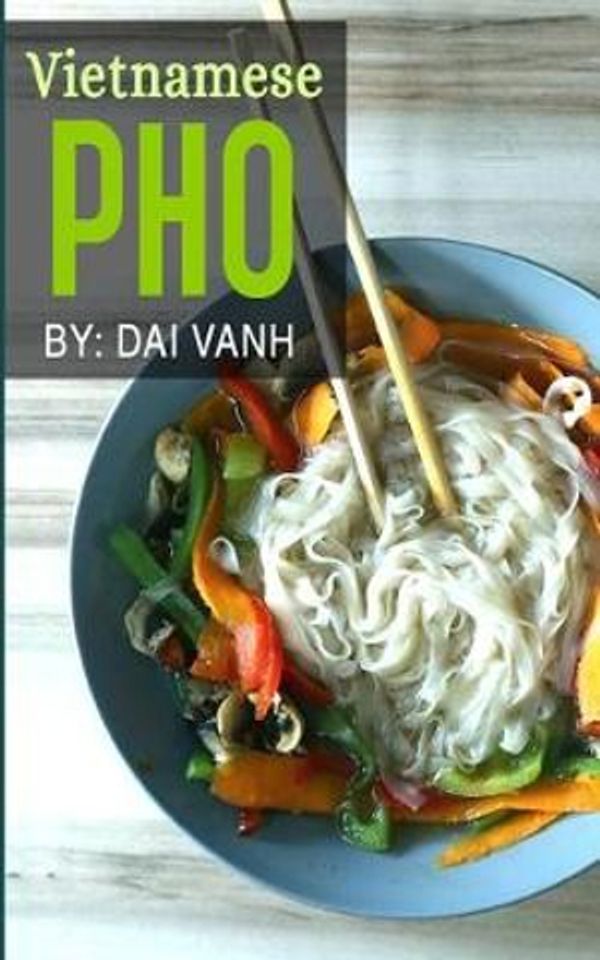 Cover Art for 9781543039832, Vietnamese Pho: The Vietnamese Recipe Blueprint: The Only Authentic Pho Recipe Book Out There (Vietnamese Cookbook, Vietnamese Food, Pho, Pho Recipes) by Dai Vanh