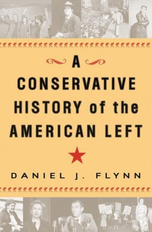 Cover Art for 9780307339461, A Conservative History of the American Left by Daniel J. Flynn