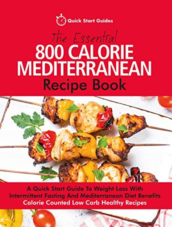 Cover Art for B07T3GVBSB, The Essential 800 Calorie Mediterranean Recipe Book: A Quick Start Guide To Weight Loss With Intermittent Fasting And Mediterranean Diet Benefits. Calorie Counted Low Carb Healthy Recipes by Quick Start Guides