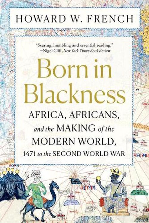 Cover Art for 9781324092407, Born in Blackness: Africa and the Making of the Modern World by Howard W. French