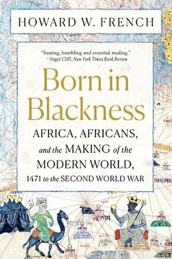 Cover Art for 9781324092407, Born in Blackness: Africa and the Making of the Modern World by Howard W. French