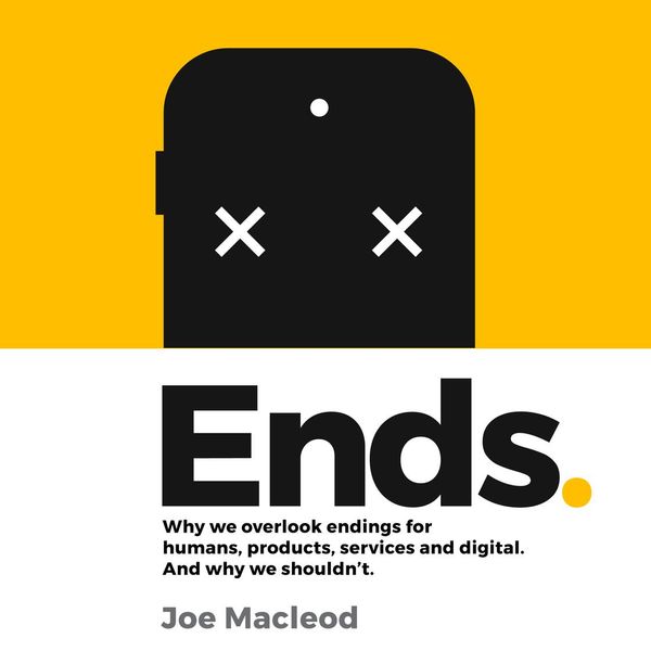 Cover Art for 9789163936449, Ends.: Why we overlook endings for humans, products, services and digital. And why we shouldn’t. by Joe Macleod
