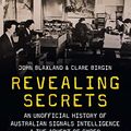 Cover Art for B0C339BGQN, Revealing Secrets: An unofficial history of Australian Signals intelligence & the advent of cyber by Birgin, Clare, Blaxland, John