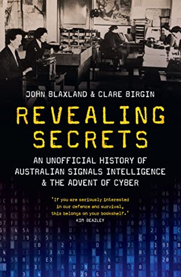 Cover Art for B0C339BGQN, Revealing Secrets: An unofficial history of Australian Signals intelligence & the advent of cyber by Birgin, Clare, Blaxland, John