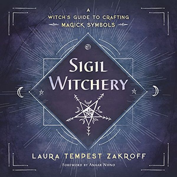 Cover Art for B071HZSLJB, Sigil Witchery: A Witch's Guide to Crafting Magick Symbols by Laura Tempest Zakroff