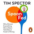 Cover Art for B0874XZ1Y1, Spoon-Fed: Why Almost Everything We’ve Been Told About Food Is Wrong by Tim Spector