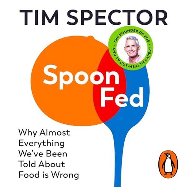 Cover Art for B0874XY79V, Spoon-Fed: Why Almost Everything We’ve Been Told About Food Is Wrong by Tim Spector