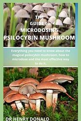 Cover Art for 9798643941910, THE GUIDE to MICRODOSING PSILOCYBIN MUSHROOM: Everything you need to know about the magical psilocybin mushroom., how to microdose and the most effective way to do it. by Dr. Henry Donald