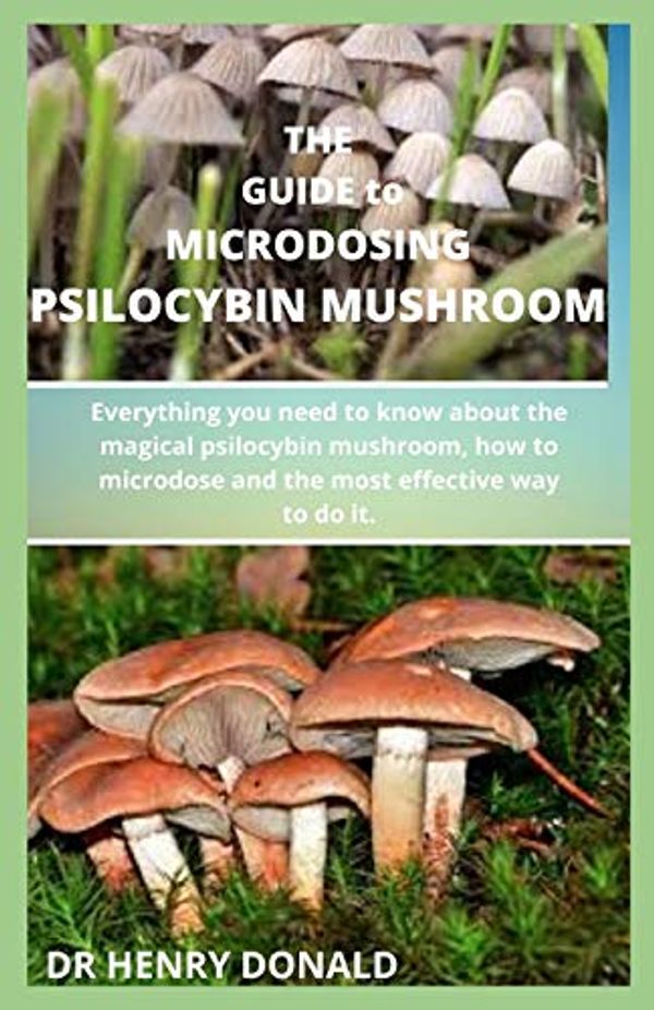 Cover Art for 9798643941910, THE GUIDE to MICRODOSING PSILOCYBIN MUSHROOM: Everything you need to know about the magical psilocybin mushroom., how to microdose and the most effective way to do it. by Dr. Henry Donald