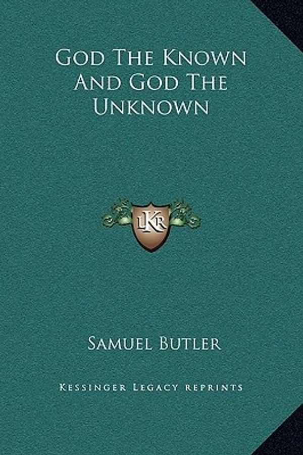 Cover Art for 9781169193093, God the Known and God the Unknown by Samuel Butler