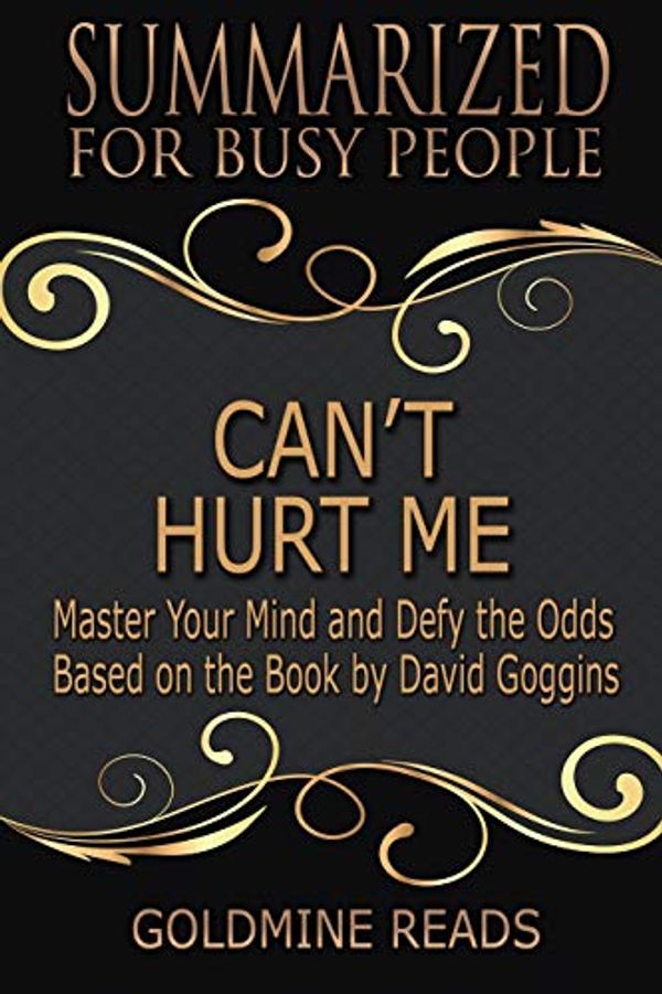 Cover Art for 9781092687256, Summary: Can't Hurt Me - Summarized for Busy People: Master Your Mind and Defy the Odds: Based on the Book by David Goggins by Goldmine Reads