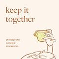 Cover Art for B081D9SNT5, Keep It Together: philosophy for everyday emergencies by Marie Robert