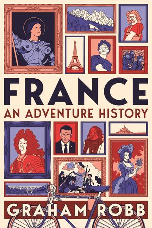 Cover Art for 9781529007626, France: An Adventure History by Graham Robb