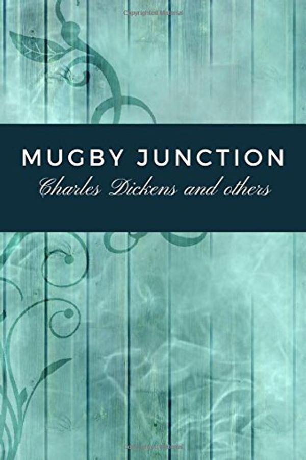 Cover Art for 9781983611568, Mugby Junction by Charles Dickens: Mugby Junction by Charles Dickens by Charles Dickens