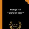 Cover Art for 9780343485061, The Popol Vuh: The Mythic And Heroic Sagas Of The Kiches Of Central America by Lewis Spence