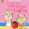 Cover Art for 9781408323625, Charlie and Lola: I Will Not Ever Never Eat A Tomato by Lauren Child