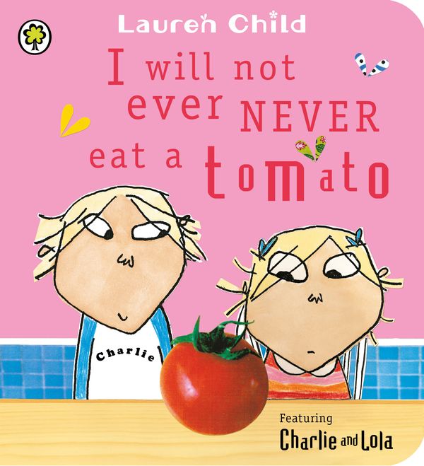 Cover Art for 9781408323625, Charlie and Lola: I Will Not Ever Never Eat A Tomato by Lauren Child