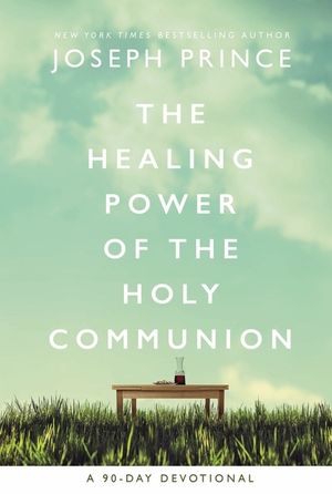 Cover Art for 9780785229438, The Healing Power Of The Holy Communion: A 90-day Guide To Divine Health by Joseph Prince