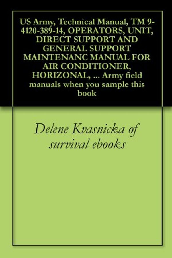 Cover Art for B0050ZI6GK, US Army, Technical Manual, TM 9-4120-389-14, OPERATORS, UNIT, DIRECT SUPPORT AND GENERAL SUPPORT MAINTENANC MANUAL FOR AIR CONDITIONER, HORIZONAL, COMPACT, ... field manuals when you sample this book by U.S. Military, Delene Kvasnicka of survival ebooks, Pentagon U.S. Military, U.S. Government, U.S. Department of Defense, U.S. Army