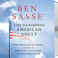 Cover Art for 9781427283092, The Vanishing American Adult: Our Coming-Of-Age Crisis--And How to Rebuild a Culture of Self-Reliance by Ben Sasse