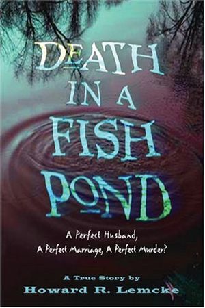 Cover Art for 9780882822600, Death in a Fish Pond: A Perfect Husband, a Perfect Marriage, a Perfect Murder? by Howard R. Lemcke
