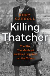 Cover Art for 9780008476656, Killing Thatcher: The IRA, the Manhunt and the Long War on the Crown by Rory Carroll
