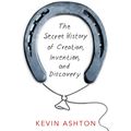 Cover Art for 9780434022915, How To Fly A Horse: The Secret History of Creation, Invention, and Discovery by Kevin Ashton
