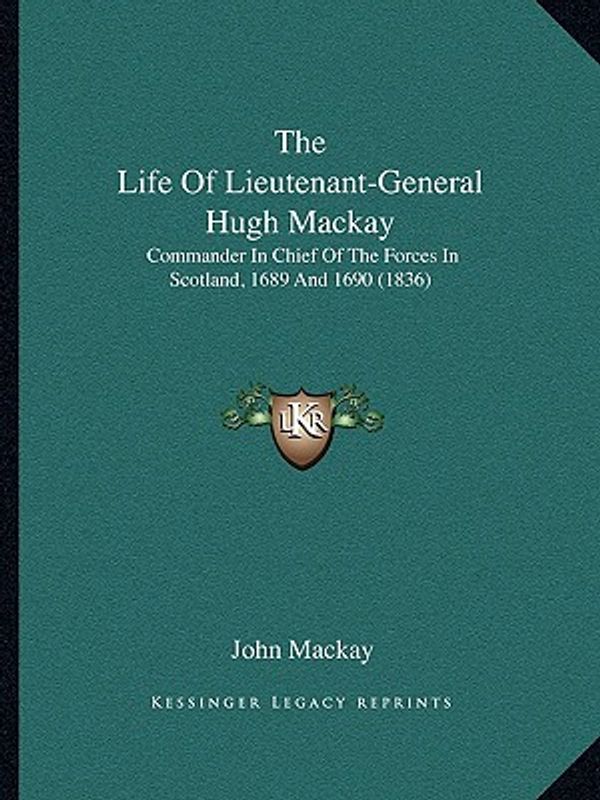 Cover Art for 9781166595692, The Life of Lieutenant-General Hugh MacKay by John MacKay