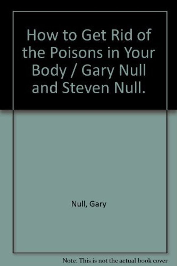 Cover Art for 9780671763473, How to Get Rid of the Poisons in Your Body / Gary Null and Steven Null. by Gary Null