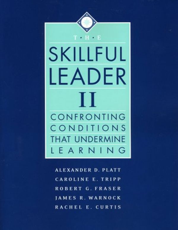 Cover Art for 9781886822115, The Skillful Leader II: Confronting Conditions That Undermine Learning by Alexander D. Platt, Caroline E. Tripp, Robert G. Fraser, James R. Warnock, Rachel E. Curtis