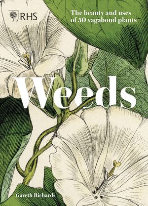 Cover Art for 9781787394643, Rhs Weeds: Growing Untamed and Beautiful Vagabond Plants by Royal Horticultural Society, Gareth Richards