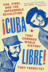 Cover Art for 9780735218161, Cuba Libre!: Che, Fidel, and the Improbable Revolution That Changed World History by Tony Perrottet
