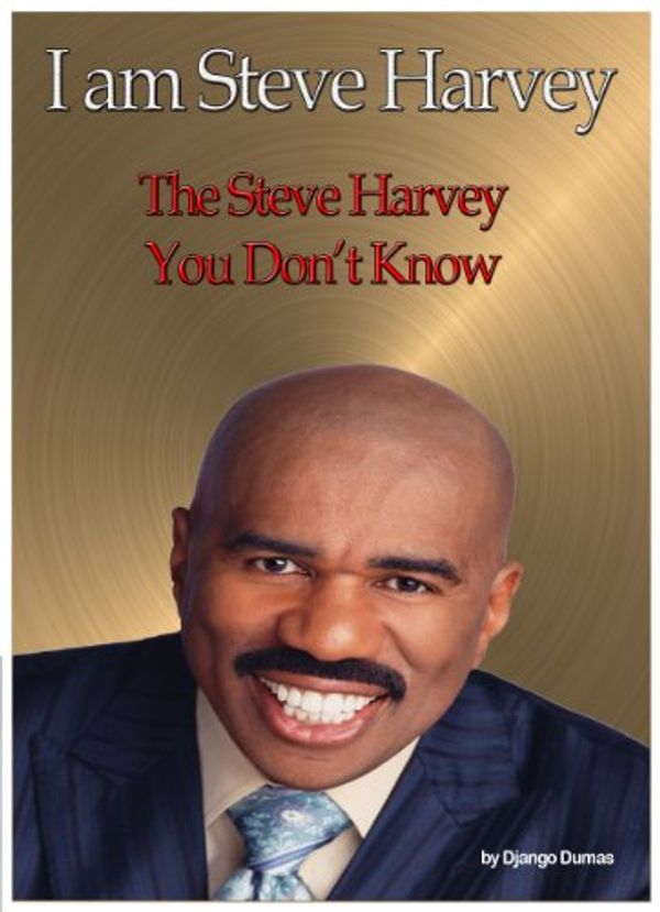 Cover Art for B00B5YV7B6, I am Steve Harvey: The Steve Harvey You don't know by Dumas, Django