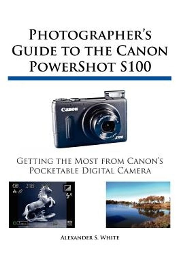 Cover Art for 9781937986025, Photographer's Guide to the Canon PowerShot S100 by Alexander S White