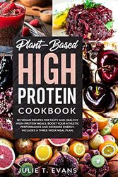Cover Art for 9798640854381, Plant-Based high protein cookbook: 101 vegan recipes for tasty and healthy high-protein meals. Boost your athletic performance and increase energy. Includes a three-week meal plan. by Julie T. Evans