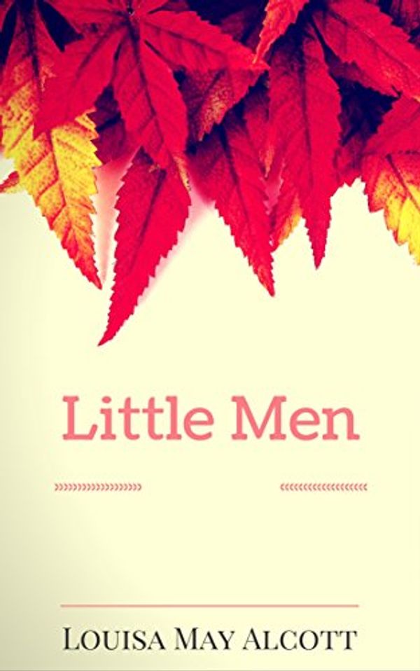 Cover Art for B01DI71JZQ, Little Men: By Louisa May Alcott : Illustrated by Louisa May Alcott