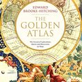 Cover Art for B0797FL1R7, The Golden Atlas: The Greatest Explorations, Quests and Discoveries on Maps by Brooke-Hitching, Edward