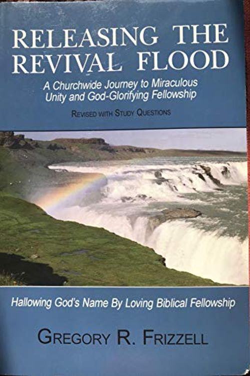 Cover Art for 9781930285255, Releasing the Revival Flood: A Churchwide Journey to Miraculous Unity and God-Glorifying Fellowship by Gregory R. Frizzell