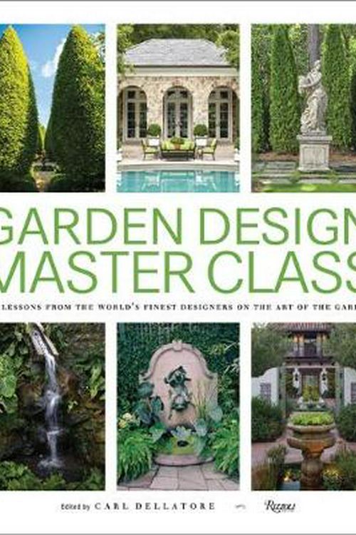 Cover Art for 9780847866663, Garden Design Master Class: 100 Lessons from The World's Finest Designers on the Art of the Garden by Carl Dellatore