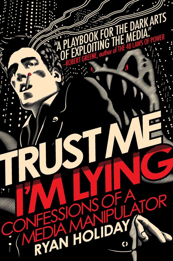 Cover Art for 9781591845539, Trust Me, I'm Lying : Confessions of a Media Manipulator by Ryan Holiday