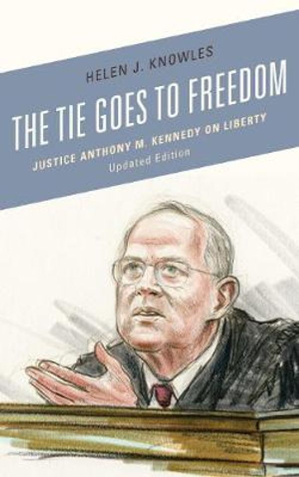 Cover Art for 9781538124154, The Tie Goes to Freedom: Justice Anthony M. Kennedy on Liberty by Helen J. Knowles