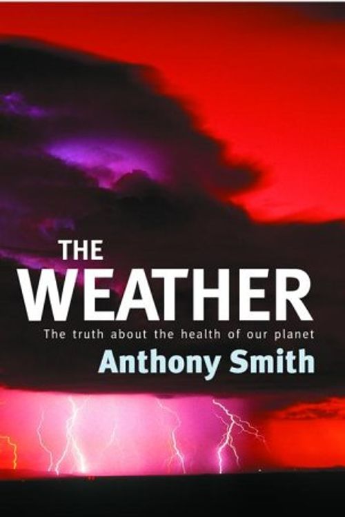 Cover Art for 9780091800901, The Weather - The Truth about the Health of our Planet by Anthony Smith