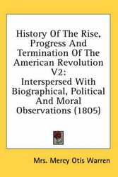 Cover Art for 9780548832448, History of the Rise, Progress and Termination of the American Revolution V2 by Mrs Mercy Otis Warren