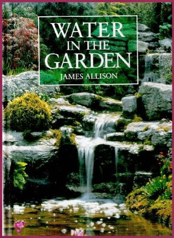 Cover Art for 9781564651815, Water in the Garden by James Allison