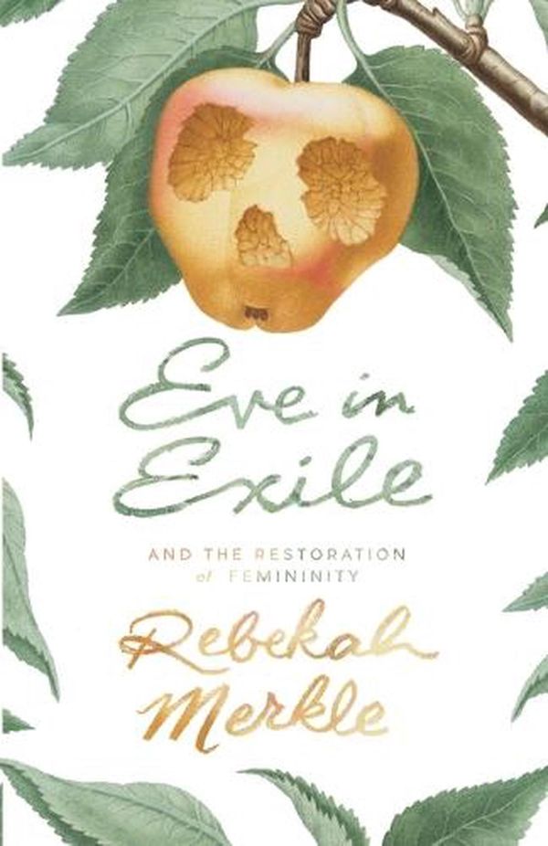 Cover Art for 9781944503529, Eve in Exile and the Restoration of Femininity by Rebekah Merkle