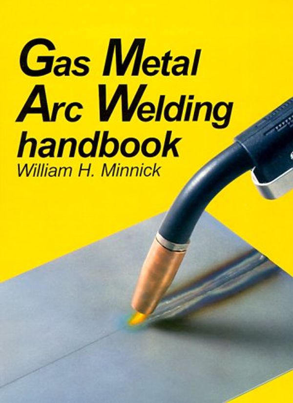 Cover Art for 9781566372046, Gas Metal Arc Welding Handbook by William H. Minnick