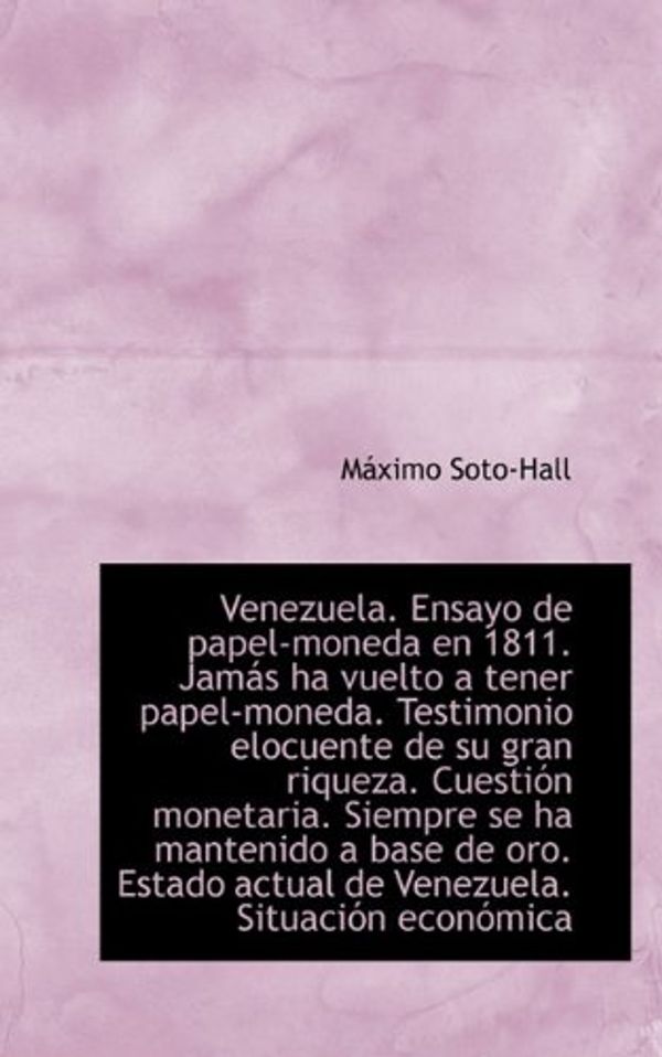 Cover Art for 9781117170275, Venezuela. Ensayo de papel-moneda en 1811. Jamás ha vuelto a tener papel-moneda. Testimonio elocuent by Soto-Hall, Máximo