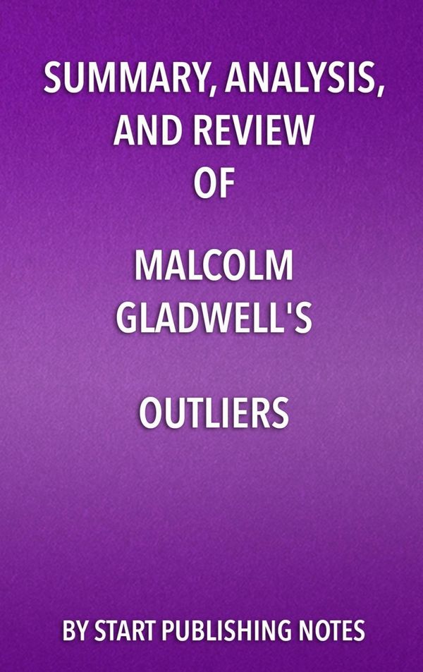 Cover Art for 9781635967067, Summary, Analysis, and Review of Malcolm Gladwell's Outliers: The Story of Success by Start Publishing Notes